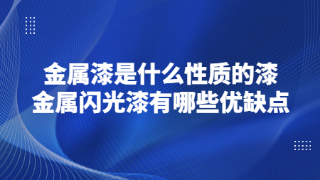 金屬漆是什么性質的漆？金屬閃光漆有哪些優缺點？